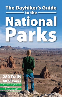 The Dayhiker's Guide to the National Parks: 280 Trails, All 63 Parks by Oswald, Michael Joseph