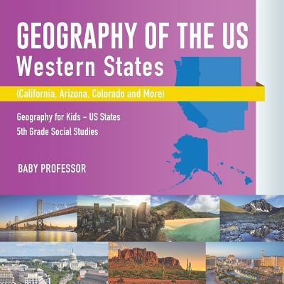 Geography of the US - Western States (California, Arizona, Colorado and More Geography for Kids - US States 5th Grade Social Studies by Baby Professor