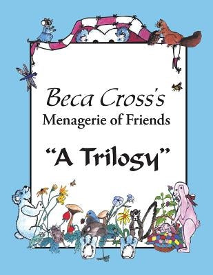 Beca Cross's Menagerie of Friends: A Trilogy by Cross, Beca