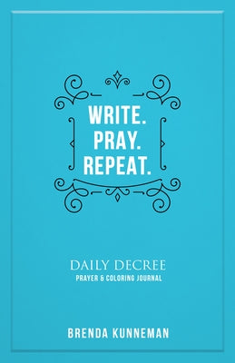 Write. Pray. Repeat.: An Interactive Journal for Writing Your Own Biblical Declarations by Kunneman, Brenda