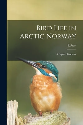 Bird Life in Arctic Norway: A Popular Brochure by Collett, Robert 1842-1913