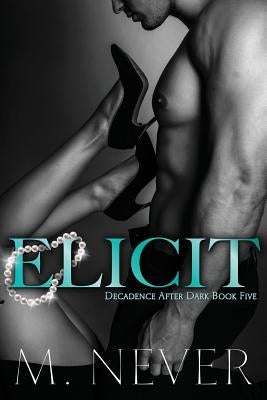 Elicit (Decadence After Dark Book 5) by Never, M.