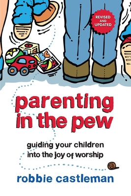 Parenting in the Pew: Guiding Your Children Into the Joy of Worship (Revised, Updated) by Castleman, Robbie F.