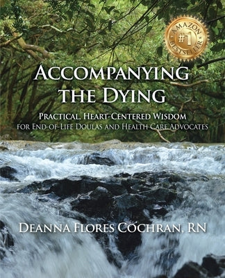 Accompanying the Dying: Practical, Heart-Centered Wisdom for End-of-Life Doulas and Health Care Advocates by Cochran, Deanna