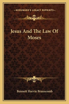 Jesus And The Law Of Moses by Branscomb, Bennett Harvie