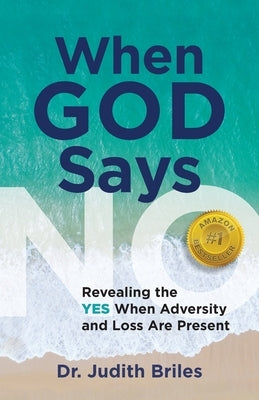 When God Says NO - Revealing the YES When Adversity and Lost Are Present by Briles, Judith