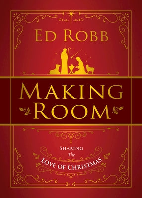 Making Room: Sharing the Love of Christmas by Robb, Ed