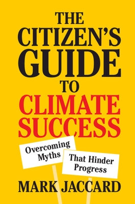 The Citizen's Guide to Climate Success: Overcoming Myths That Hinder Progress by Jaccard, Mark