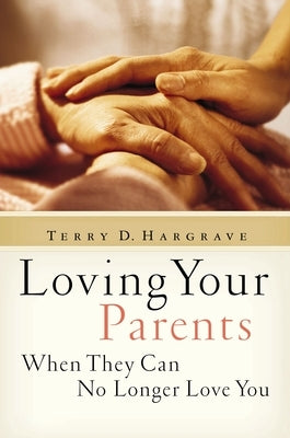 Loving Your Parents When They Can No Longer Love You by Hargrave, Terry