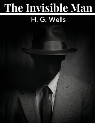 The Invisible Man: A Grotesque Romance by H G Wells