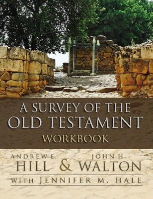 A Survey of the Old Testament Workbook by Hill, Andrew E.