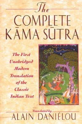 The Complete Kama Sutra: The First Unabridged Modern Translation of the Classic Indian Text by Dani&#195;&#169;lou, Alain