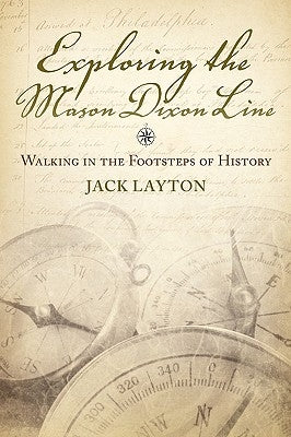 Exploring the Mason Dixon Line: Walking in the Footsteps of History by Layton, John