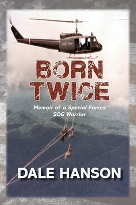 Born Twice: Memoir of a Special Forces SOG Warriorr by Hanson, Dale