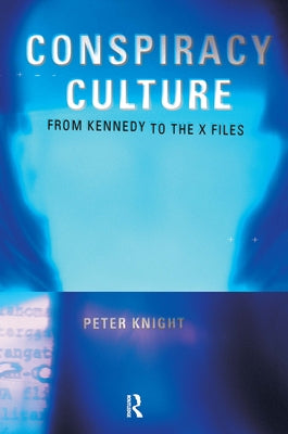 Conspiracy Culture: From the Kennedy Assassination to The X-Files by Knight, Peter