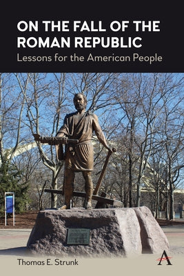 On the Fall of the Roman Republic: Lessons for the American People by Strunk, Thomas E.