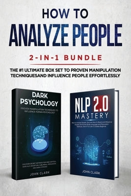 How to Analyze People 2-in-1 Bundle: NLP 2.0 Mastery + Dark Psychology - The #1 Ultimate Box Set to Proven Manipulation Techniques and Influence Peopl by John, Clark