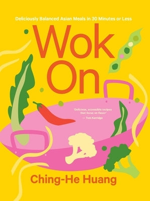 Wok on: Deliciously Balanced Asian Meals in 30 Minutes or Less by Huang, Ching-He