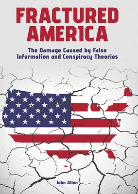 Fractured America: The Damage Caused by False Information and Conspiracy Theories by Allen, John