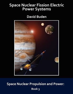 Space Nuclear Fission Electric Power Systems by Buden, David