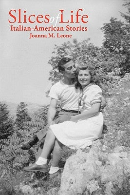 Slices of Life: Italian-American Stories by Leone, Joanna M.