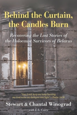 Behind the Curtain, the Candles Burn: Recovering the Lost Stories of the Holocaust Survivors of Belarus by Winograd, Stewart