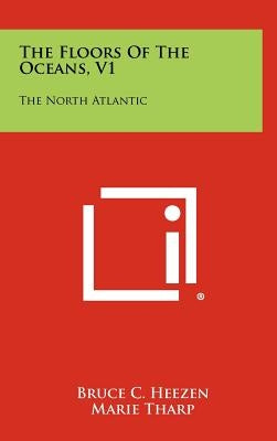 The Floors Of The Oceans, V1: The North Atlantic by Heezen, Bruce C.