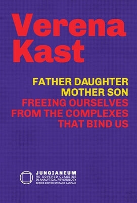 Father-Daughter, Mother-Son: Freeing Ourselves from the Complexes That Bind Us by Kast, Verena