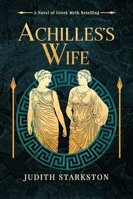 Achilles's Wife: A Novel of Greek Myth Retelling by Starkston, Judith