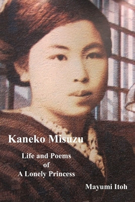 Kaneko Misuzu: Life and Poems of A Lonely Princess by Itoh, Mayumi