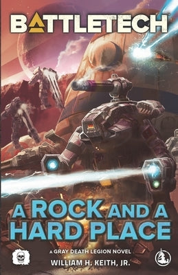 BattleTech: A Rock and a Hard Place (A Gray Death Legion Novel) by Keith, William H.