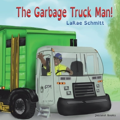 The Garbage Truck Man! by Schmitt, Larae