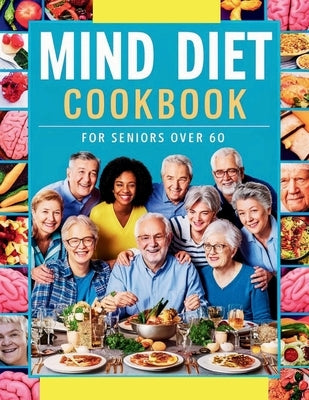 Mind Diet Cookbook for Seniors Over 60: 115+ Nutrient-Packed Recipes to Support Mental Acuity and Brain Health by Georg, Heinz