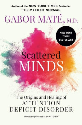 Scattered Minds: The Origins and Healing of Attention Deficit Disorder by Mat, Gabor