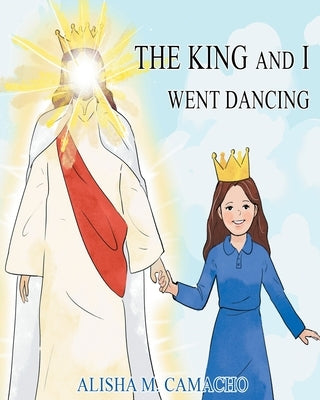 The King and I Went Dancing by Camacho, Alisha M.