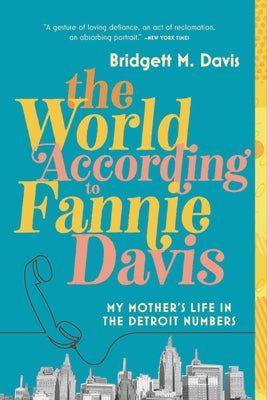 The World According to Fannie Davis: My Mother's Life in the Detroit Numbers by Davis, Bridgett M.
