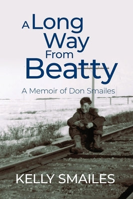 A Long Way From Beatty: A Memoir of Don Smailes by Smailes, Kelly