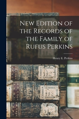 New Edition of the Records of the Family of Rufus Perkins by Perkins, Henry E.