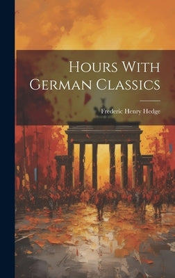 Hours With German Classics by Hedge, Frederic Henry
