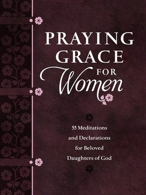 Praying Grace for Women: 55 Meditations and Declarations for Beloved Daughters of God by Holland, David A.