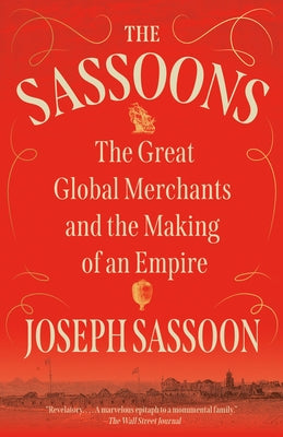 The Sassoons: The Great Global Merchants and the Making of an Empire by Sassoon, Joseph