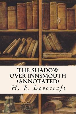 The Shadow Over Innsmouth (annotated) by Lovecraft, H. P.