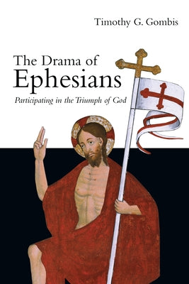 The Drama of Ephesians: Participating in the Triumph of God by Gombis, Timothy G.