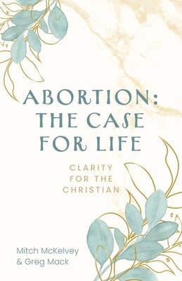 Abortion: The Case for Life by Mack, Greg