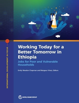 The Working Today for a Better Tomorrow in Ethiopia: Jobs for Poor and Vulnerable Households by The World Bank