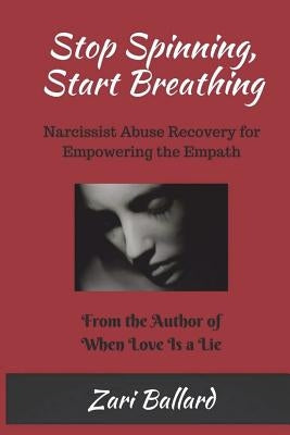 Stop Spinning, Start Breathing: Narcissist Abuse Recovery for Empowering the Empath by Ballard, Zari L.