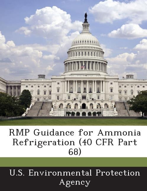 Rmp Guidance for Ammonia Refrigeration (40 Cfr Part 68) by U S Environmental Protection Agency