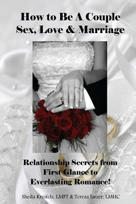 How to Be a Couple: Sex, Love & Marriage: Relationship Secrets from First Glance to Everlasting Romance! by Kreifels Lmft, Sheila