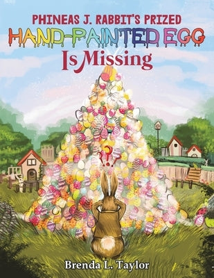 Phineas J. Rabbit's Prized Hand-Painted Egg Is Missing by Taylor, Brenda L.