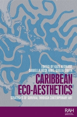 Caribbean Eco-Aesthetics: Strategies of Survival Through Contemporary Art by Keohane, Kate